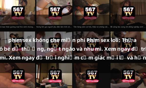 phim sex không che miễn phí Phim sex loli: Thỏa mãn đam mê với những cô bé dễ thương, ngọt ngào và nhu mì. Xem ngay để trải nghiệm cảm giác mới lạ và hứng khởi!