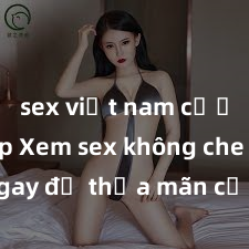 sex việt nam cưỡng hiếp Xem sex không che HD ngay để thỏa mãn cơn khát tình dục của bạn! Video chất lượng cao, cảnh quay rõ nét, sẽ khiến bạn không thể rời mắt! Hãy trải nghiệm ngay!