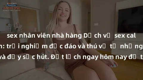 sex nhân viên nhà hàng Dịch vụ sex call girl tại Việt Nam: trải nghiệm độc đáo và thú vị từ những cô gái gợi cảm và đầy sức hút. Đặt lịch ngay hôm nay để thỏa mãn khát khao đầy cấp độ của bạn.