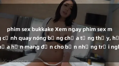 phim sex bukkake Xem ngay phim sex mới nhất với những cảnh quay nóng bỏng chưa từng thấy, hứa hẹn mang đến cho bạn những trải nghiệm đầy kích thích!