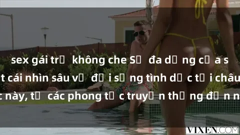 sex gái trẻ không che Sự đa dạng của sex châu phi: Một cái nhìn sâu về đời sống tình dục tại châu lục này, từ các phong tục truyền thống đến những biến đổi hiện đại.