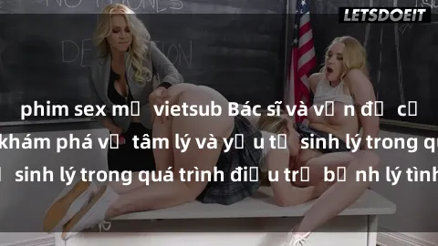 phim sex mỹ vietsub Bác sĩ và vấn đề của họ về sex: Sự khám phá về tâm lý và yếu tố sinh lý trong quá trình điều trị bệnh lý tình dục