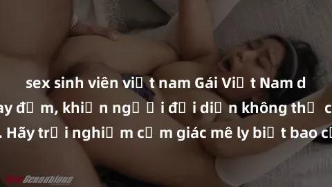 sex sinh viên việt nam Gái Việt Nam dâm đãng làm tình say đắm, khiến người đối diện không thể cưỡng lại được. Hãy trải nghiệm cảm giác mê ly biết bao của phong cách yêu đương đậm chất dân tộc!
