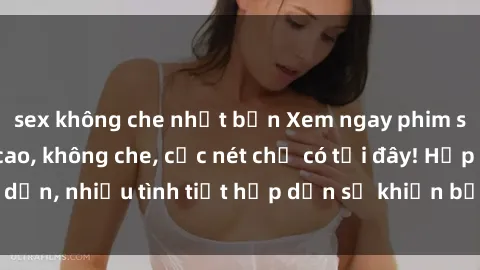 sex không che nhật bản Xem ngay phim sex full HD đỉnh cao, không che, cực nét chỉ có tại đây! Hấp dẫn, nhiều tình tiết hấp dẫn sẽ khiến bạn thỏa mãn đắm say.
