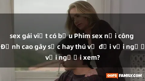 sex gái việt có bầu Phim sex nơi công cộng: Đỉnh cao gây sốc hay thú vị đối với người xem?