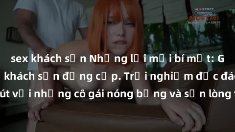 sex khách sạn Những lời mời bí mật: Gái Việt làm tình ở khách sạn đẳng cấp. Trải nghiệm độc đáo và cuốn hút với những cô gái nóng bỏng và sẵn lòng thỏa mãn mọi nhu cầu của bạn.