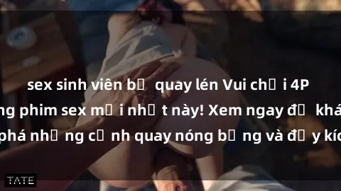 sex sinh viên bị quay lén Vui chơi 4P cực kỳ hấp dẫn trong phim sex mới nhất này! Xem ngay để khám phá những cảnh quay nóng bỏng và đầy kích thích của bộ phim này!