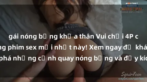 gái nóng bỏng khỏa thân Vui chơi 4P cực kỳ hấp dẫn trong phim sex mới nhất này! Xem ngay để khám phá những cảnh quay nóng bỏng và đầy kích thích của bộ phim này!
