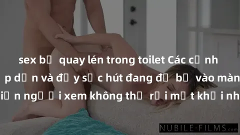 sex bị quay lén trong toilet Các cảnh phim sex bukkake hấp dẫn và đầy sức hút đang đổ bộ vào màn ảnh, khiến người xem không thể rời mắt khỏi những cảnh quay đầy kích thích.