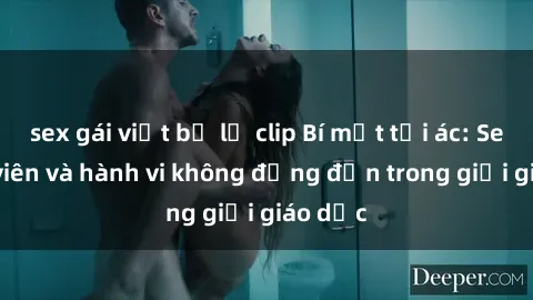 sex gái việt bị lộ clip Bí mật tội ác: Sex giáo viên và hành vi không đứng đắn trong giới giáo dục