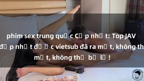 phim sex trung quốc Cập nhật: Top JAV idol xinh đẹp nhất được vietsub đã ra mắt, không thể bỏ lỡ!