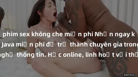 phim sex không che miễn phí Nhận ngay khoá học lập trình Java miễn phí để trở thành chuyên gia trong lĩnh vực công nghệ thông tin. Học online, linh hoạt với thời gian, không giới hạn địa điểm. Đăng ký
