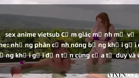 sex anime vietsub Cảm giác mạnh mẽ với sex BDSM không che: những phân cảnh nóng bỏng khơi gợi đến tận cùng của tư duy và cơ thể.