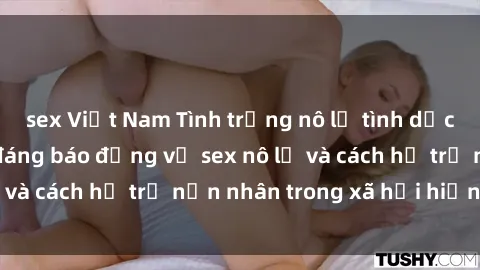 sex Việt Nam Tình trạng nô lệ tình dục: Những thực tế đáng báo động về sex nô lệ và cách hỗ trợ nạn nhân trong xã hội hiện nay