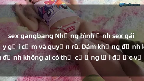 sex gangbang Những hình ảnh sex gái Việt xinh đẹp đầy gợi cảm và quyến rũ. Dám khẳng định không ai có thể cưỡng lại được vẻ đẹp của họ.