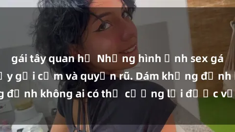 gái tây quan hệ Những hình ảnh sex gái Việt xinh đẹp đầy gợi cảm và quyến rũ. Dám khẳng định không ai có thể cưỡng lại được vẻ đẹp của họ.