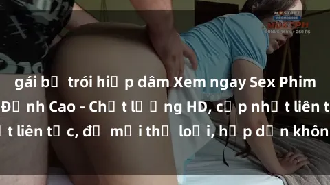 gái bị trói hiếp dâm Xem ngay Sex Phim Hàn Quốc Vietsub Đỉnh Cao - Chất lượng HD, cập nhật liên tục, đủ mọi thể loại, hấp dẫn không thể bỏ qua!
