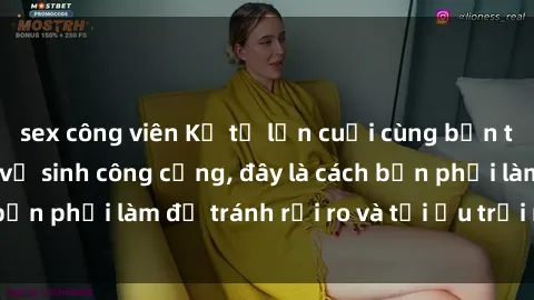 sex công viên Kể từ lần cuối cùng bạn thực hành sex nhà vệ sinh công cộng, đây là cách bạn phải làm để tránh rủi ro và tối ưu trải nghiệm.