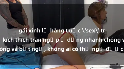 gái xinh lộ hàng Cuộc 'sex' trong thang máy: Khi sự kích thích tràn ngập ở dạng nhanh chóng và bất ngờ, không ai có thể ngờ được điều gì sẽ xảy ra!