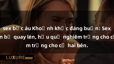 sex bắc âu Khoảnh khắc đáng buồn: Sex khách sạn bị quay lén, hậu quả nghiêm trọng cho cả hai bên.