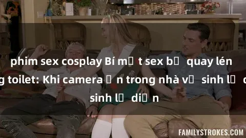phim sex cosplay Bí mật sex bị quay lén trong toilet: Khi camera ẩn trong nhà vệ sinh lộ diện