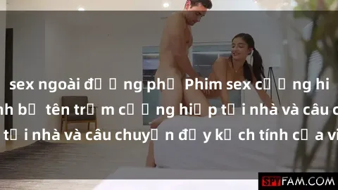 sex ngoài đường phố Phim sex cưỡng hiếp vietsub: Nữ sinh bị tên trộm cưỡng hiếp tại nhà và câu chuyện đầy kịch tính của vietsub