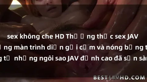 sex không che HD Thưởng thức sex JAV idol miễn phí: Những màn trình diễn gợi cảm và nóng bỏng từ những ngôi sao JAV đỉnh cao đã sẵn sàng để bạn khám phá.