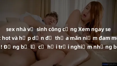 sex nhà vệ sinh công cộng Xem ngay sex anime vietsub cực hot và hấp dẫn để thỏa mãn niềm đam mê của bạn! Đừng bỏ lỡ cơ hội trải nghiệm những bộ anime đỉnh cao chỉ có tại đây!