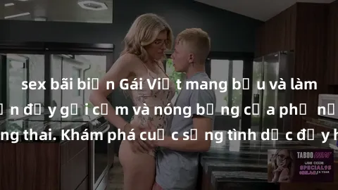 sex bãi biển Gái Việt mang bầu và làm tình: Màn trình diễn đầy gợi cảm và nóng bỏng của phụ nữ mang thai. Khám phá cuộc sống tình dục đầy hấp dẫn và mới lạ của họ!