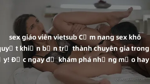 sex giáo viên vietsub Cẩm nang sex không che: Những bí quyết khiến bạn trở thành chuyên gia trong chuyện ấy! Đọc ngay để khám phá những mẹo hay và bí quyết tình dục không che.