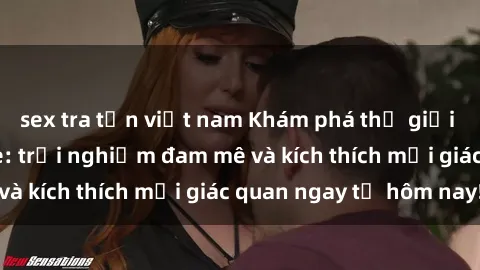 sex tra tấn việt nam Khám phá thế giới mới của sex online: trải nghiệm đam mê và kích thích mọi giác quan ngay từ hôm nay!