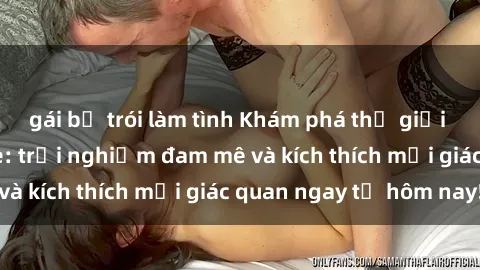 gái bị trói làm tình Khám phá thế giới mới của sex online: trải nghiệm đam mê và kích thích mọi giác quan ngay từ hôm nay!