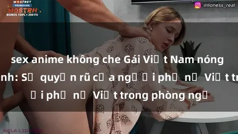 sex anime không che Gái Việt Nam nóng bỏng khi làm tình: Sự quyến rũ của người phụ nữ Việt trong phòng ngủ