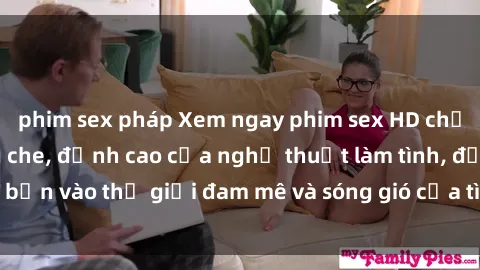 phim sex pháp Xem ngay phim sex HD chất lượng cao không che, đỉnh cao của nghệ thuật làm tình, đưa bạn vào thế giới đam mê và sóng gió của tình yêu không giới hạn.
