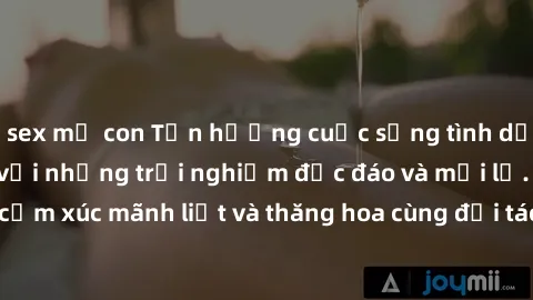 sex mẹ con Tận hưởng cuộc sống tình dục online không che với những trải nghiệm độc đáo và mới lạ. Khám phá cảm xúc mãnh liệt và thăng hoa cùng đối tác tại các trang web chuyên nghiệp.