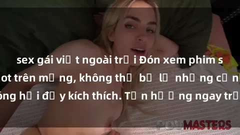 sex gái việt ngoài trời Đón xem phim sex mới nhất đang hot trên mạng, không thể bỏ lỡ những cảnh nóng hổi đầy kích thích. Tận hưởng ngay trước khi bị xoá chóng mặt!