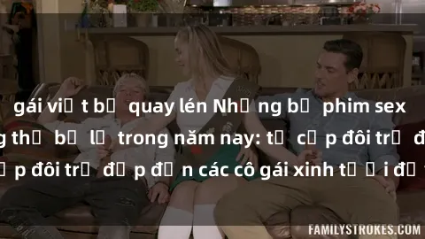 gái việt bị quay lén Những bộ phim sex JAV hot nhất không thể bỏ lỡ trong năm nay: từ cặp đôi trẻ đẹp đến các cô gái xinh tươi đầy sức hút.