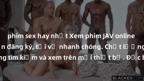 phim sex hay nhất Xem phim JAV online miễn phí không cần đăng ký, tải về nhanh chóng. Chất lượng HD, dễ dàng tìm kiếm và xem trên mọi thiết bị. Đặc biệt, không quảng cáo làm phiền.