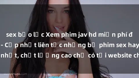 sex bạo lực Xem phim jav hd miễn phí đỉnh cao không che - Cập nhật liên tục những bộ phim sex hay nhất, chất lượng cao chỉ có tại website chuyên nghiệp hàng đầu.