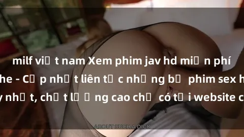 milf việt nam Xem phim jav hd miễn phí đỉnh cao không che - Cập nhật liên tục những bộ phim sex hay nhất, chất lượng cao chỉ có tại website chuyên nghiệp hàng đầu.