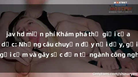 jav hd miễn phí Khám phá thế giới của phim sex nô lệ tình dục: Những câu chuyện đầy nổi dậy, gợi cảm và gây sốc đến từ ngành công nghiệp giải trí đen tối