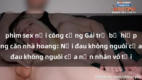 phim sex nơi công cộng Gái trẻ bị hiếp dâm bạo lực trong căn nhà hoang: Nỗi đau không nguôi của nạn nhân vô tội