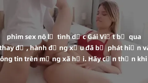 phim sex nô lệ tình dục Gái Việt bị quay lén trong phòng thay đồ, hành động xấu đã bị phát hiện và lộ thông tin trên mạng xã hội. Hãy cẩn thận khi thay đồ ở nơi công cộng!