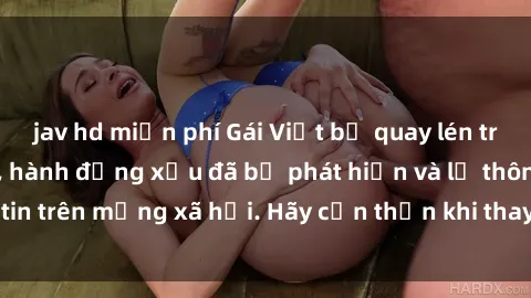 jav hd miễn phí Gái Việt bị quay lén trong phòng thay đồ, hành động xấu đã bị phát hiện và lộ thông tin trên mạng xã hội. Hãy cẩn thận khi thay đồ ở nơi công cộng!