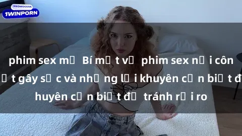 phim sex mỹ Bí mật về phim sex nơi công cộng: Sự thật gây sốc và những lời khuyên cần biết để tránh rủi ro