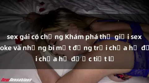 sex gái có chồng Khám phá thế giới sex quán karaoke và những bí mật động trời chưa hề được tiết lộ