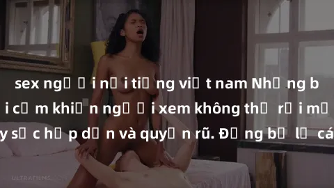 sex người nổi tiếng việt nam Những bức ảnh sexy tá gợi cảm khiến người xem không thể rời mắt, đầy sức hấp dẫn và quyến rũ. Đừng bỏ lỡ các hình ảnh nóng bỏng này!