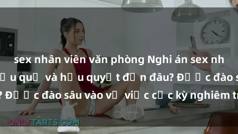 sex nhân viên văn phòng Nghi án sex nhân viên nhà hàng: Hậu quả và hậu quyết đến đâu? Được đào sâu vào vụ việc cực kỳ nghiêm trọng này.