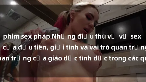 phim sex pháp Những điều thú vị về sex ở Bắc Âu: Sự mở cửa đầu tiên, giới tính và vai trò quan trọng của giáo dục tình dục trong các quốc gia này.