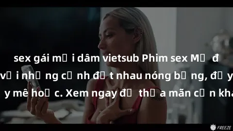 sex gái mại dâm vietsub Phim sex Mỹ đen: phút mãnh liệt với những cảnh địt nhau nóng bỏng, đầy mê hoặc. Xem ngay để thỏa mãn cơn khát tình dục của bạn!